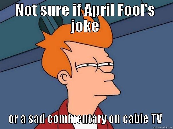 NOT SURE IF APRIL FOOL'S JOKE OR A SAD COMMENTARY ON CABLE TV Futurama Fry