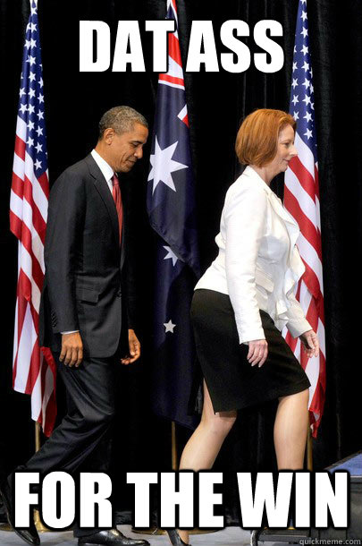 dat ass for the win  Australian Prime Minister Julia Gillard