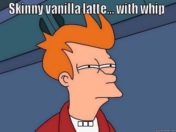 SKINNY VANILLA LATTE... WITH WHIP ... Futurama Fry