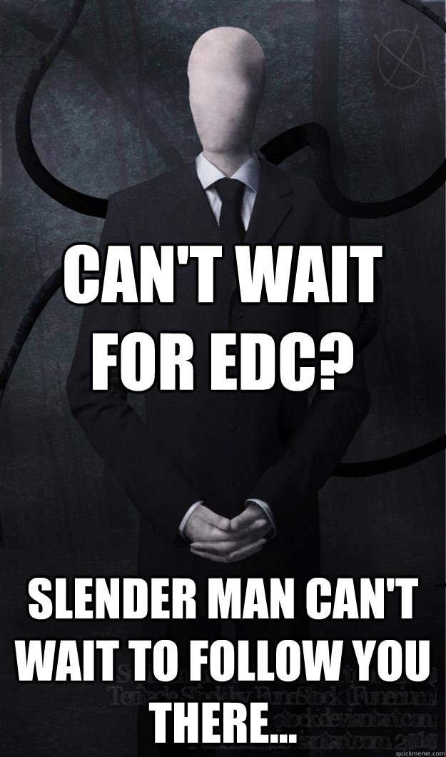 Can't wait for EDC?  Slender man can't wait to follow you there... - Can't wait for EDC?  Slender man can't wait to follow you there...  Slenderman