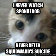 I Never watch Spongebob Never After Squidward's Suicide - I Never watch Spongebob Never After Squidward's Suicide  Creepypasta Cat