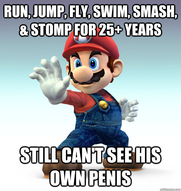 Run, Jump, Fly, Swim, Smash, & Stomp for 25+ years Still can't see his own penis - Run, Jump, Fly, Swim, Smash, & Stomp for 25+ years Still can't see his own penis  Misc