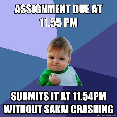 assignment due at 11.55 pm submits it at 11.54pm without sakai crashing  Success Kid