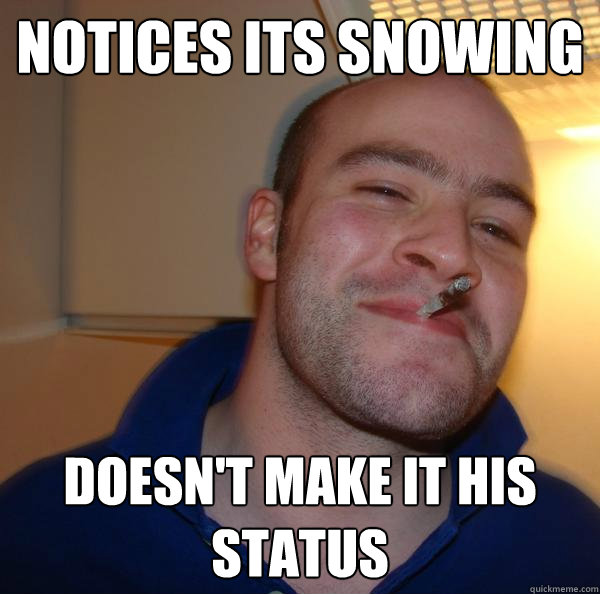 Notices its snowing Doesn't make it his status - Notices its snowing Doesn't make it his status  Misc