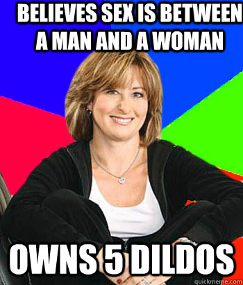 Believes sex is between a man and a woman Owns 5 dildos   - Believes sex is between a man and a woman Owns 5 dildos    Sheltering Suburban Mom