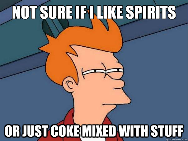 Not sure if I like spirits Or just coke mixed with stuff - Not sure if I like spirits Or just coke mixed with stuff  Futurama Fry