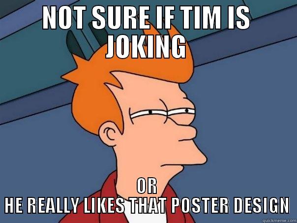 NOT SURE IF TIM IS JOKING OR HE REALLY LIKES THAT POSTER DESIGN Futurama Fry