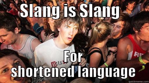       SLANG IS SLANG          FOR SHORTENED LANGUAGE Sudden Clarity Clarence