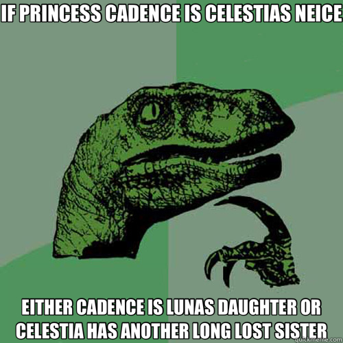 IF PRINCESS CADENCE IS CELESTIAS NEICE EITHER CADENCE IS LUNAS DAUGHTER OR CELESTIA HAS ANOTHER LONG LOST SISTER  Philosoraptor