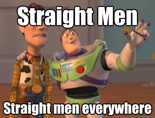 Straight Men Straight men everywhere - Straight Men Straight men everywhere  Buzz Lightyear