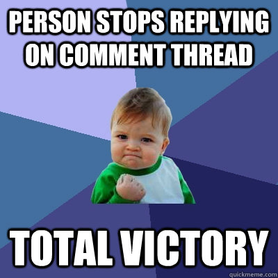 Person stops replying on comment thread total victory - Person stops replying on comment thread total victory  Success Kid