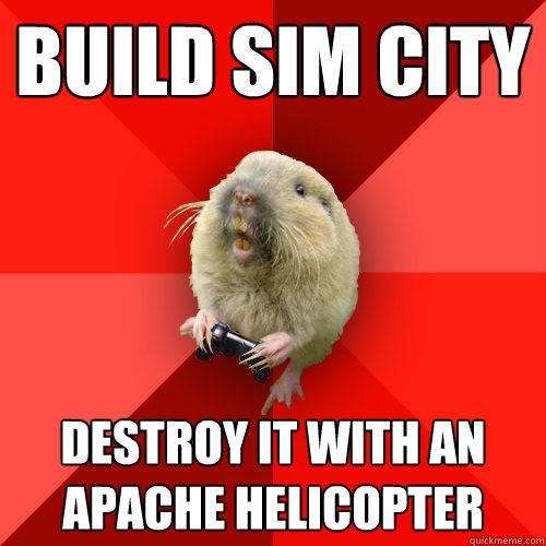 build sim city destroy it with an apache helicopter  Gaming Gopher