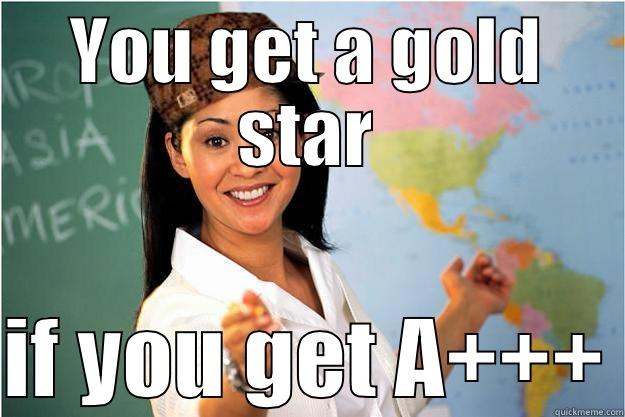 YOU GET A GOLD STAR IF YOU GET A+++ Scumbag Teacher