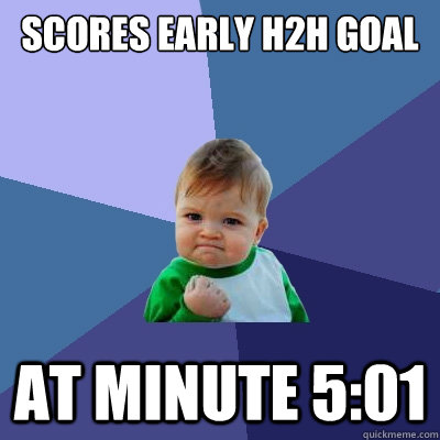 Scores early h2h goal at minute 5:01  Success Kid