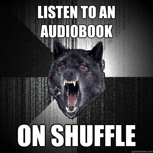 Listen to an audiobook on shuffle  Insanity Wolf