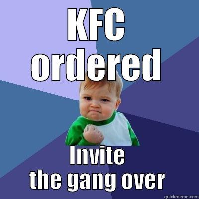 kfc time time - KFC ORDERED INVITE THE GANG OVER Success Kid