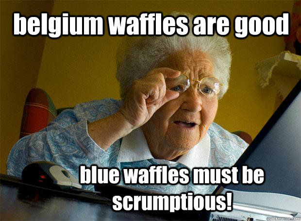 belgium waffles are good blue waffles must be scrumptious! - belgium waffles are good blue waffles must be scrumptious!  Grandma finds the Internet