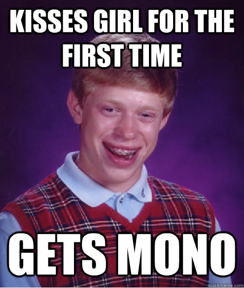 Kisses Girl for the first time Gets Mono  Bad Luck Brian