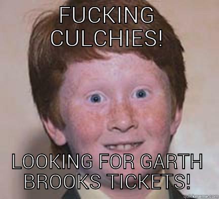 FUCKING CULCHIES! LOOKING FOR GARTH BROOKS TICKETS! Over Confident Ginger