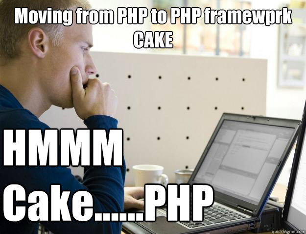 Moving from PHP to PHP framewprk CAKE HMMM
Cake......PHP  Programmer