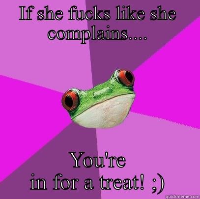 IF SHE FUCKS LIKE SHE COMPLAINS.... YOU'RE IN FOR A TREAT! ;) Foul Bachelorette Frog