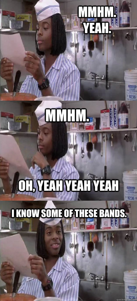 mmhm. yeah. mmhm.  I know some of these bands. oh, yeah yeah yeah  Oblivious Good Burger