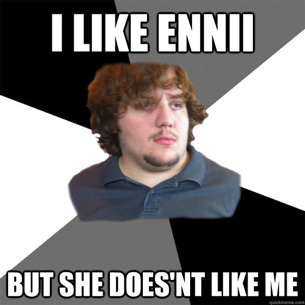 I like ennii but she does'nt like me - I like ennii but she does'nt like me  Family Tech Support Guy