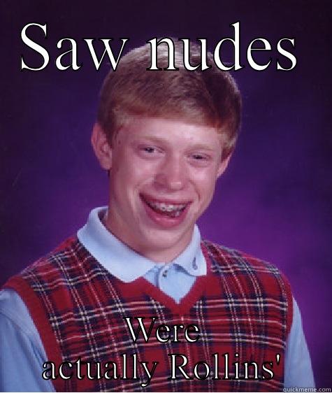 SAW NUDES WERE ACTUALLY ROLLINS' Bad Luck Brian