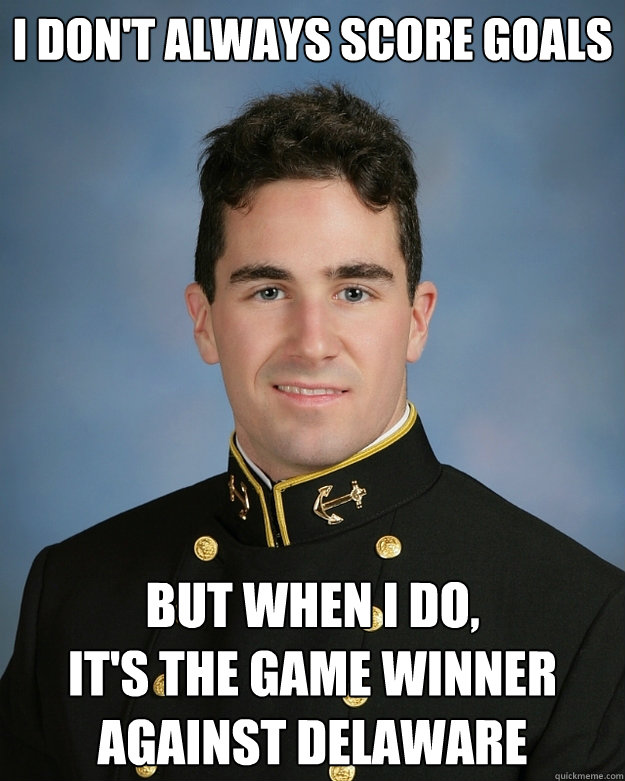 I don't always score goals But When I do, 
It's the game winner against delaware - I don't always score goals But When I do, 
It's the game winner against delaware  Lutchs gino