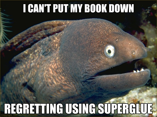 i can't put my book down regretting using superglue - i can't put my book down regretting using superglue  Bad Joke Eel