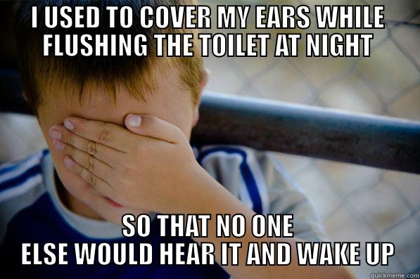 I USED TO COVER MY EARS WHILE FLUSHING THE TOILET AT NIGHT SO THAT NO ONE ELSE WOULD HEAR IT AND WAKE UP Confession kid