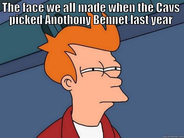 THE FACE WE ALL MADE WHEN THE CAVS PICKED ANOTHONY BENNET LAST YEAR  Futurama Fry