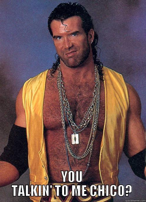 Razor Ramon - You talkin to me chico? -  YOU TALKIN' TO ME CHICO? Misc