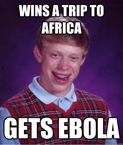 Wins a trip to Africa gets ebola  Bad Luck Brian