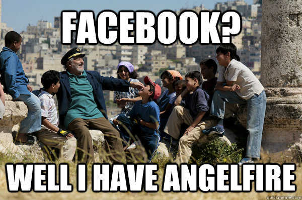 Facebook? Well I have angelfire  Old man from the 90s