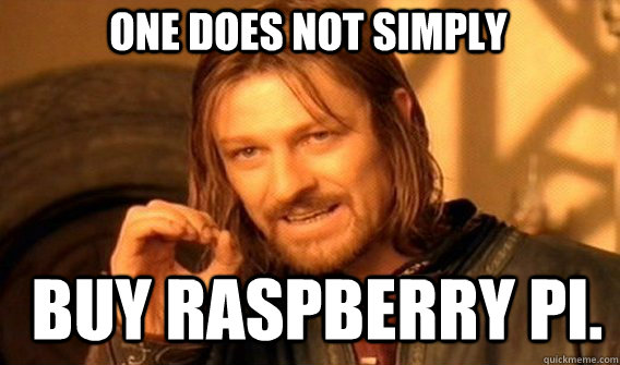 One does not simply buy raspberry pi. - One does not simply buy raspberry pi.  Boromirmod