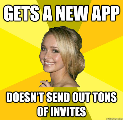 gets a new app doesn't send out tons of invites  Tolerable Facebook Girl