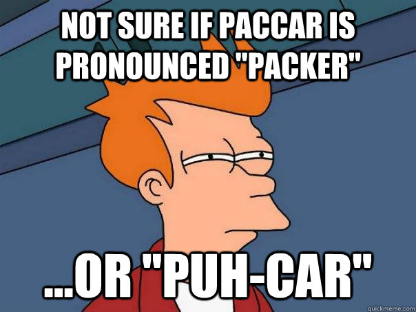 Not sure if PACCAR is pronounced 