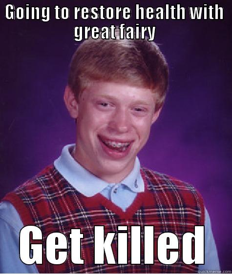 Great fairy problem - GOING TO RESTORE HEALTH WITH GREAT FAIRY GET KILLED Bad Luck Brian