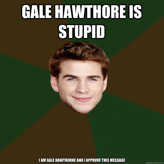 gale Hawthore Is stupid I am gale hawthorne and i approve this message - gale Hawthore Is stupid I am gale hawthorne and i approve this message  Advice Gale