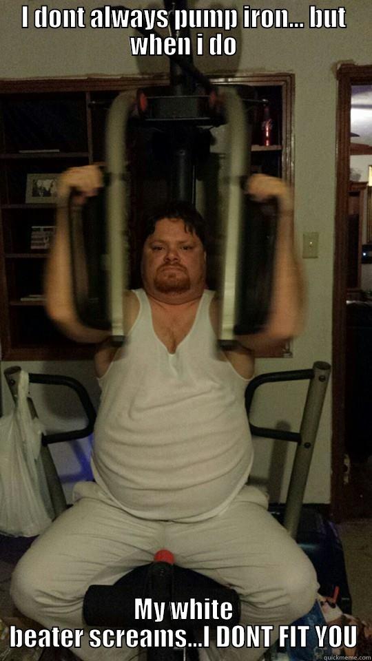 RON PUMPS IRON - I DONT ALWAYS PUMP IRON... BUT WHEN I DO MY WHITE BEATER SCREAMS...I DONT FIT YOU Misc