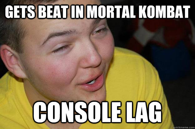 Gets beat in Mortal Kombat Console lag  neil meme