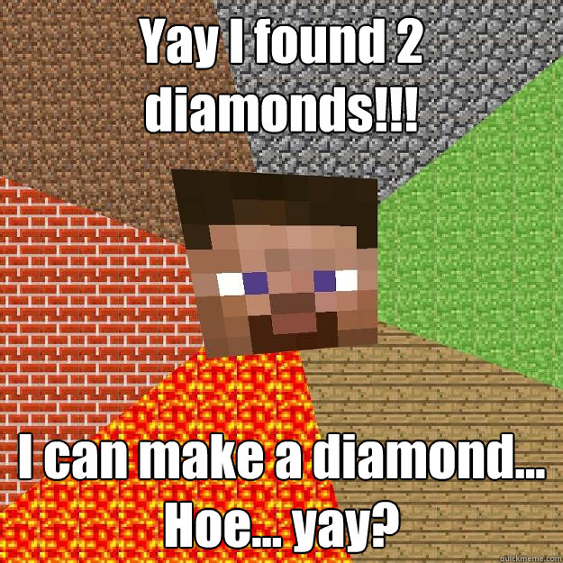 Yay I found 2 diamonds!!! I can make a diamond... Hoe... yay?  Minecraft