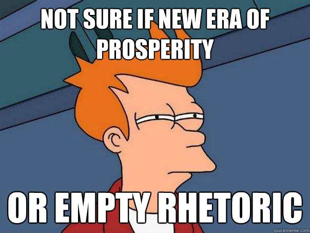 not sure if new era of prosperity or empty rhetoric - not sure if new era of prosperity or empty rhetoric  Futurama Fry