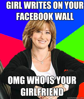 girl writes on your facebook wall OMG who is your girlfriend  Sheltering Suburban Mom