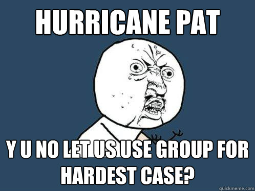 Hurricane Pat y u no let us use group for hardest case?  Y U No