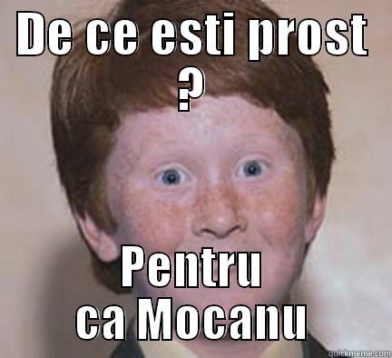 DE CE ESTI PROST ? PENTRU CA MOCANU Over Confident Ginger