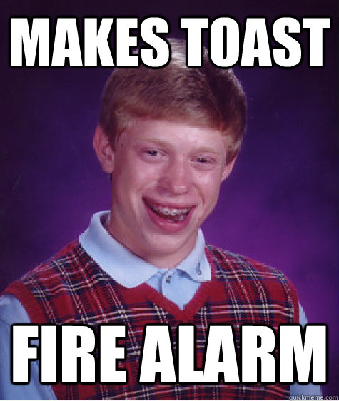 makes toast fire alarm - makes toast fire alarm  Bad Luck Brian