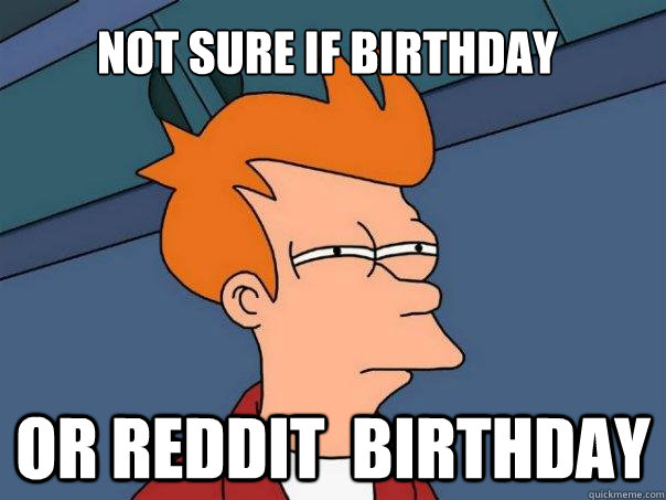 NOt sure if birthday or reddit  birthday  Futurama Fry