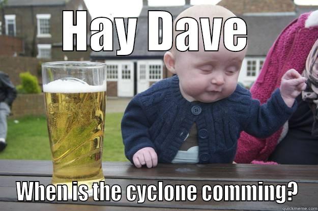 Cyclone Marcia - HAY DAVE WHEN IS THE CYCLONE COMING? drunk baby